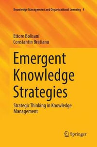 Emergent Knowledge Strategies : Strategic Thinking in Knowledge Management - Ettore Bolisani