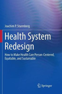 Health System Redesign : How to Make Health Care Person-Centered, Equitable, and Sustainable - Joachim P. Sturmberg