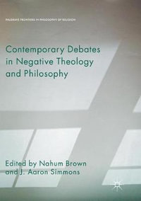 Contemporary Debates in Negative Theology and Philosophy : Palgrave Frontiers in Philosophy of Religion - Nahum Brown