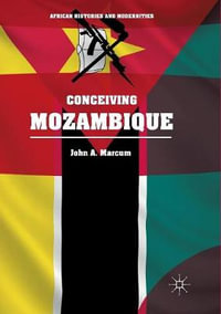 Conceiving Mozambique : African Histories and Modernities - John A. Marcum