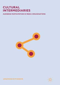 Cultural Intermediaries : Audience Participation in Media Organisations - Jonathon Hutchinson