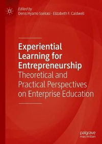 Experiential Learning for Entrepreneurship : Theoretical and Practical Perspectives on Enterprise Education - Denis Hyams-Ssekasi