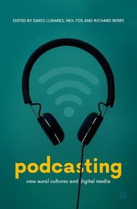 Podcasting : New Aural Cultures and Digital Media - Dario Llinares