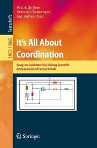 It's All About Coordination : Essays to Celebrate the Lifelong Scientific Achievements of Farhad Arbab - Frank de Boer