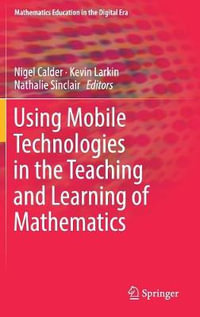 Using Mobile Technologies in the Teaching and Learning of Mathematics : Mathematics Education in the Digital Era - Nigel Calder