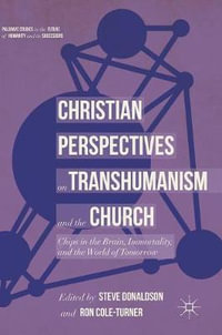 Christian Perspectives on Transhumanism and the Church : Chips in the Brain, Immortality, and the World of Tomorrow - Steve Donaldson