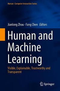 Human and Machine Learning : Visible, Explainable, Trustworthy and Transparent - Jianlong Zhou