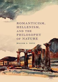 Romanticism, Hellenism, and the Philosophy of Nature - William S. Davis