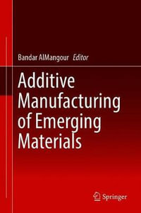 Additive Manufacturing of Emerging Materials - Bandar AlMangour