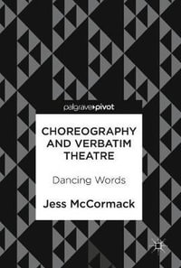 Choreography and Verbatim Theatre : Dancing Words - Jess McCormack