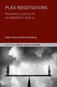 Plea Negotiations : Pragmatic Justice in an Imperfect World - Asher Flynn