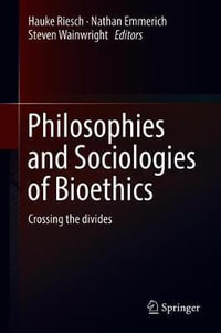 Philosophies and Sociologies of Bioethics : Crossing the Divides - Hauke Riesch