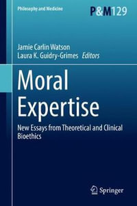 Moral Expertise : New Essays from Theoretical and Clinical Bioethics - Jamie Carlin Watson