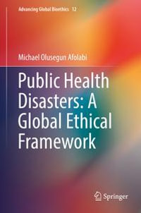 Public Health Disasters : A Global Ethical Framework - Michael Olusegun Afolabi