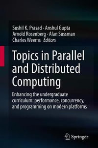 Topics in Parallel and Distributed Computing : Enhancing the Undergraduate Curriculum: Performance, Concurrency, and Programming on Modern Platforms - Sushil K. Prasad