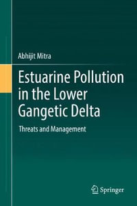 Estuarine Pollution in the Lower Gangetic Delta : Threats and Management - Abhijit Mitra