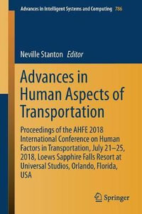 Advances in Human Aspects of Transportation : Proceedings of the AHFE 2018 International Conference on Human Factors in Transportation, July 21-25, 2018, Loews Sapphire Falls Resort at Universal Studios, Orlando, Florida, USA - Neville Stanton