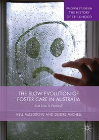 The Slow Evolution of Foster Care in Australia : Just Like a Family? - Nell Musgrove