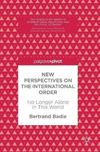 New Perspectives on the International Order : No Longer Alone in This World - Bertrand Badie