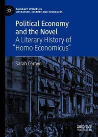 Political Economy and the Novel : A Literary History of "Homo Economicus" - Sarah Comyn