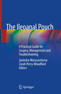 The Ileoanal Pouch : A Practical Guide for Surgery, Management and Troubleshooting - Janindra Warusavitarne