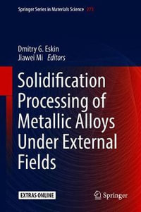 Solidification Processing of Metallic Alloys Under External Fields : Springer Series in Materials Science - Dmitry G. Eskin