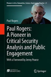 Paul Rogers : A Pioneer in Critical Security Analysis and Public Engagement : With a Foreword by Jenny Pearce - Paul Rogers