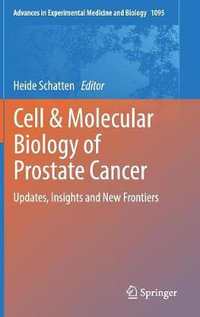 Cell & Molecular Biology of Prostate Cancer : Updates, Insights and New Frontiers - Heide Schatten