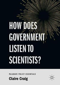 How Does Government Listen to Scientists? : Palgrave Policy Essentials - Claire Craig