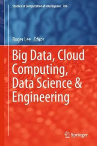 Big Data, Cloud Computing, Data Science & Engineering : Studies in Computational Intelligence - Roger Lee