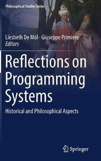 Reflections on Programming Systems : Historical and Philosophical Aspects - Liesbeth De Mol