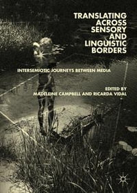 Translating across Sensory and Linguistic Borders : Intersemiotic Journeys between Media - Madeleine Campbell