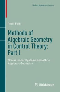 Methods of Algebraic Geometry in Control Theory : Part I : Scalar Linear Systems and Affine Algebraic Geometry - Peter Falb