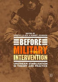 Before Military Intervention : Upstream Stabilisation in Theory and Practice - Timothy Clack
