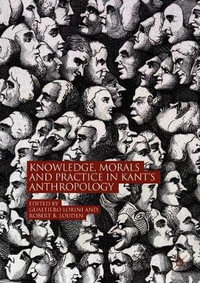 Knowledge, Morals and Practice in Kant's Anthropology - Gualtiero Lorini