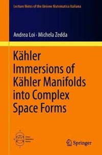 K¤hler Immersions of K¤hler Manifolds into Complex Space Forms : Lecture Notes of the Unione Matematica Italiana - Andrea Loi