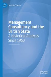 Management Consultancy and the British State : A Historical Analysis Since 1960 - Antonio E. Weiss