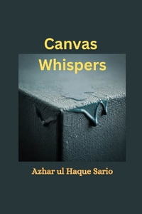 Canvas Whispers - Azhar ul Haque Sario