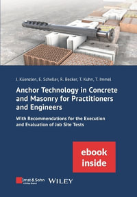 Anchor Technology in Concrete and Masonry for Practitioners and Engineers : With Recommendations for the Execution and Evaluation of Job Site Tests (incl. eBook as PDF) - Jürgen Küenzlen