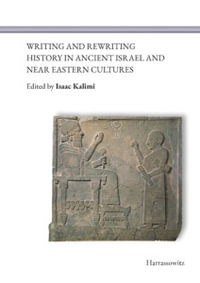 Writing and Rewriting History in Ancient Israel and Near Eastern Cultures - Isaac Kalimi