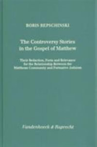 The Controversy Stories in the Gospel of Matthew : Their Redaction, Form and Relevance for the Relationship Between the Matthean Community and Formativ - Boris Repschinski