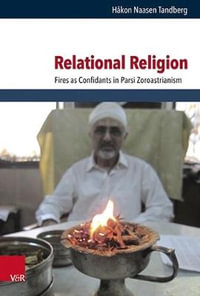 Relational Religion : Fires as Confidants in Parsi Zoroastrianism - Hakon Naasen Tandberg