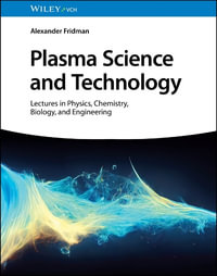 Plasma Science and Technology : Lectures in Physics, Chemistry, Biology, and Engineering - Alexander Fridman