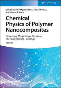 Chemical Physics of Polymer Nanocomposites : Processing, Morphology, Structure, Thermodynamics, Rheology - Vera V. Myasoedova