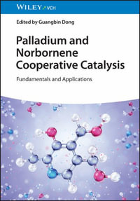 Palladium and Norbornene Cooperative Catalysis : Fundamentals and Applications - Guangbin Dong