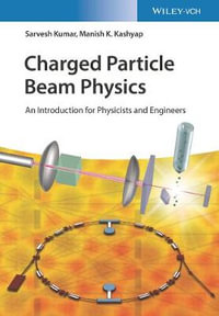 Charged Particle Beam Physics : An Introduction for Physicists and Engineers - Sarvesh Kumar