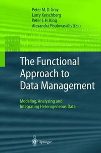 The Functional Approach to Data Management : Modeling, Analyzing and Integrating Heterogeneous Data - Peter M.D. Gray