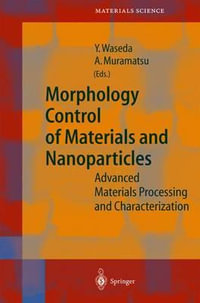 Morphology Control of Materials and Nanoparticles : Advanced Materials Processing and Characterization - Yoshio Waseda