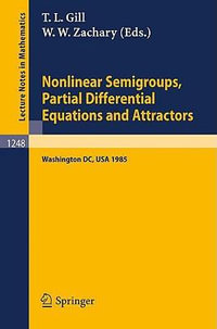 Nonlinear Semigroups, Partial Differential Equations and Attractors : Proceedings of a Symposium held in Washington, DC, August 5-8, 1985 - T.L. Gill