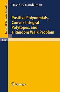 Positive Polynomials, Convex Integral Polytopes, and a Random Walk Problem : Lecture Notes in Mathematics - David E. Handelman